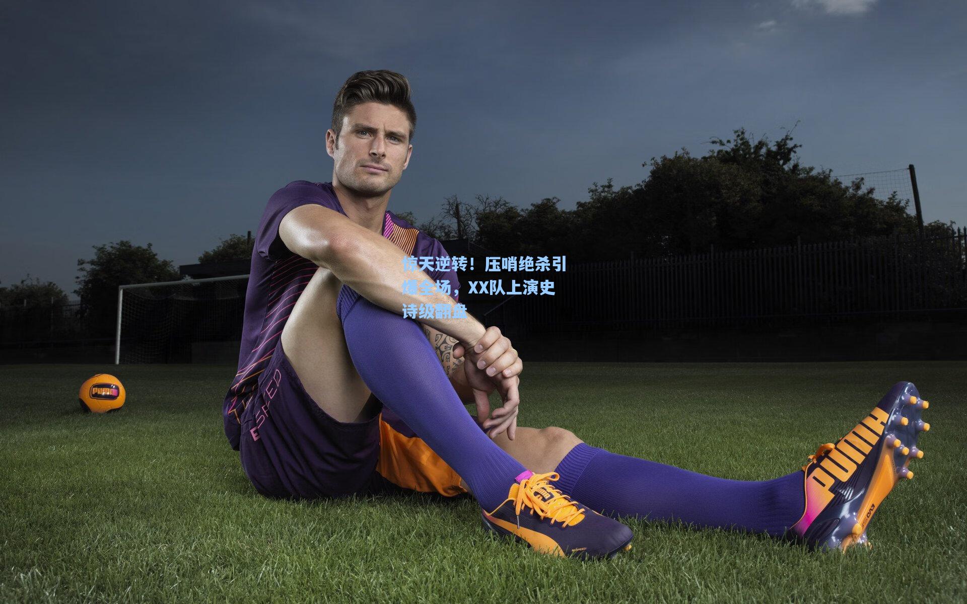 惊天逆转!压哨绝杀引爆全场,XX队上演史诗级翻盘