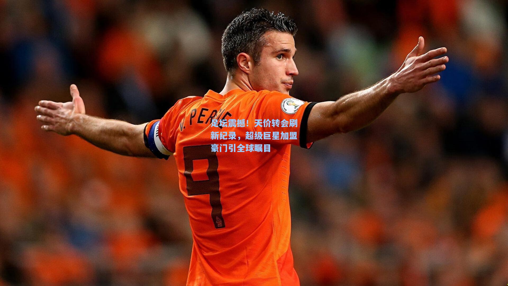足坛震撼!天价转会刷新纪录,超级巨星加盟豪门引全球瞩目