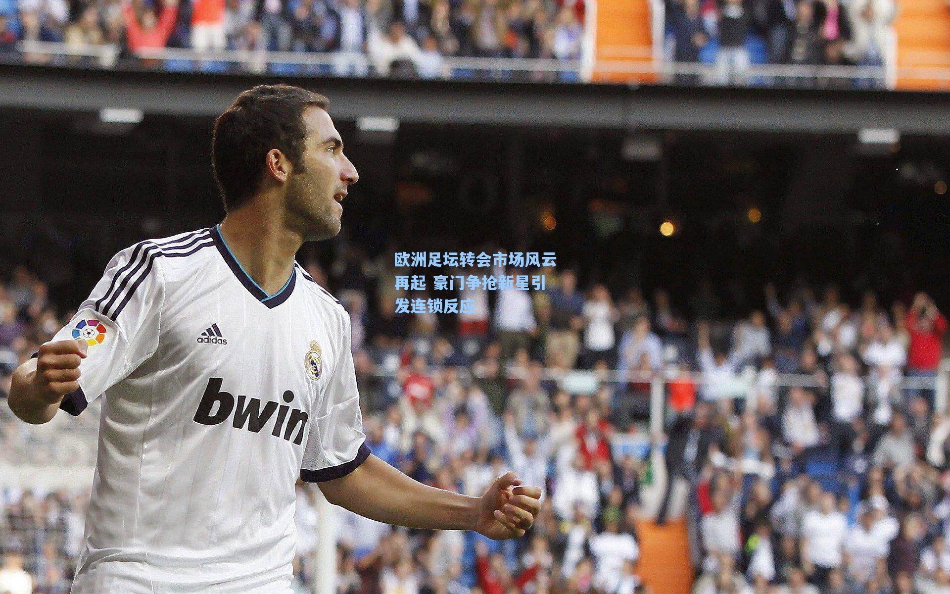 欧洲足坛转会市场风云再起 豪门争抢新星引发连锁反应