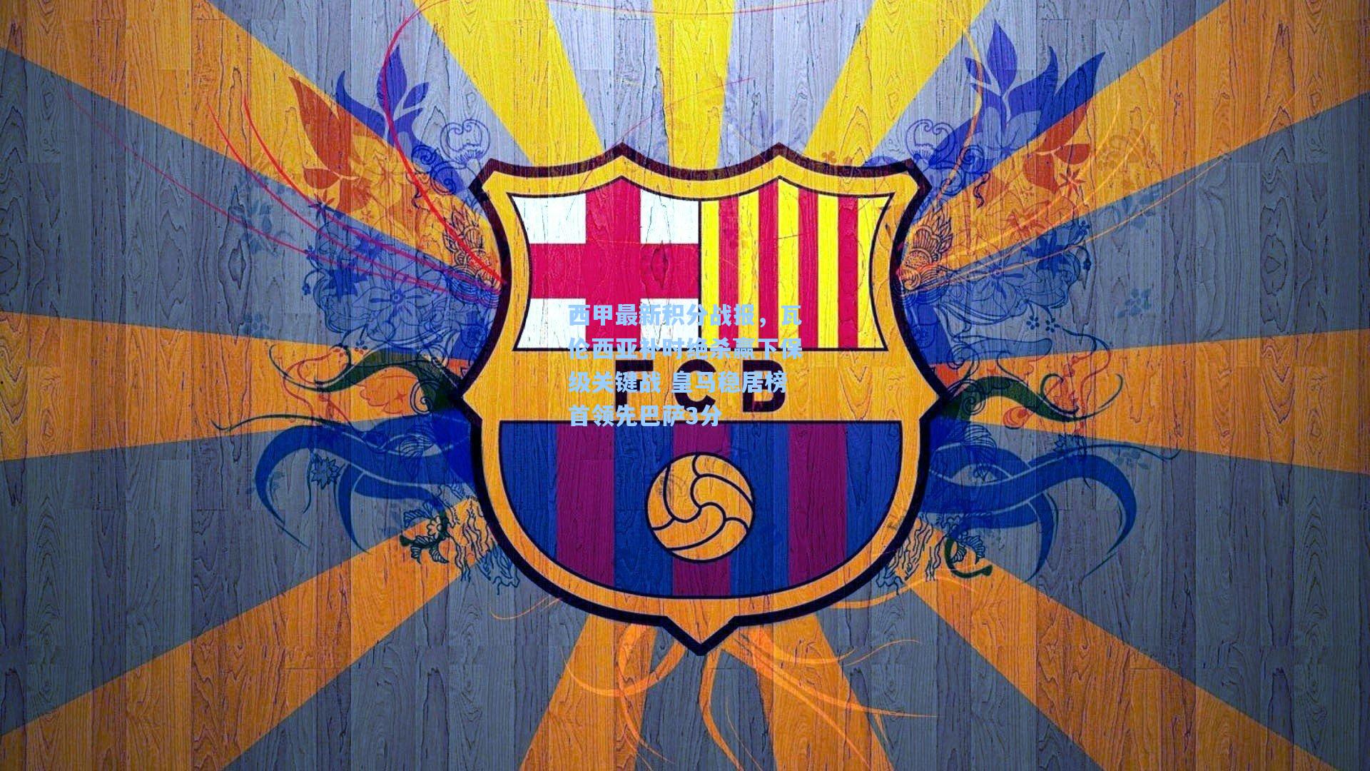 西甲最新积分战报,瓦伦西亚补时绝杀赢下保级关键战 皇马稳居榜首领先巴萨3分