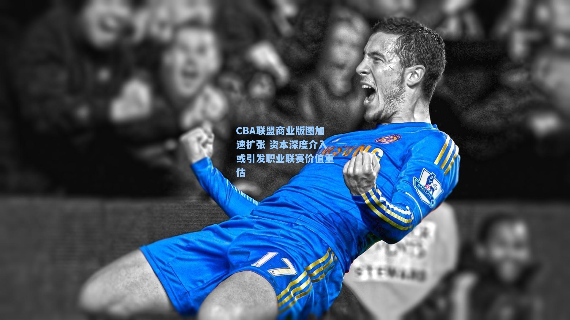 CBA联盟商业版图加速扩张 资本深度介入或引发职业联赛价值重估
