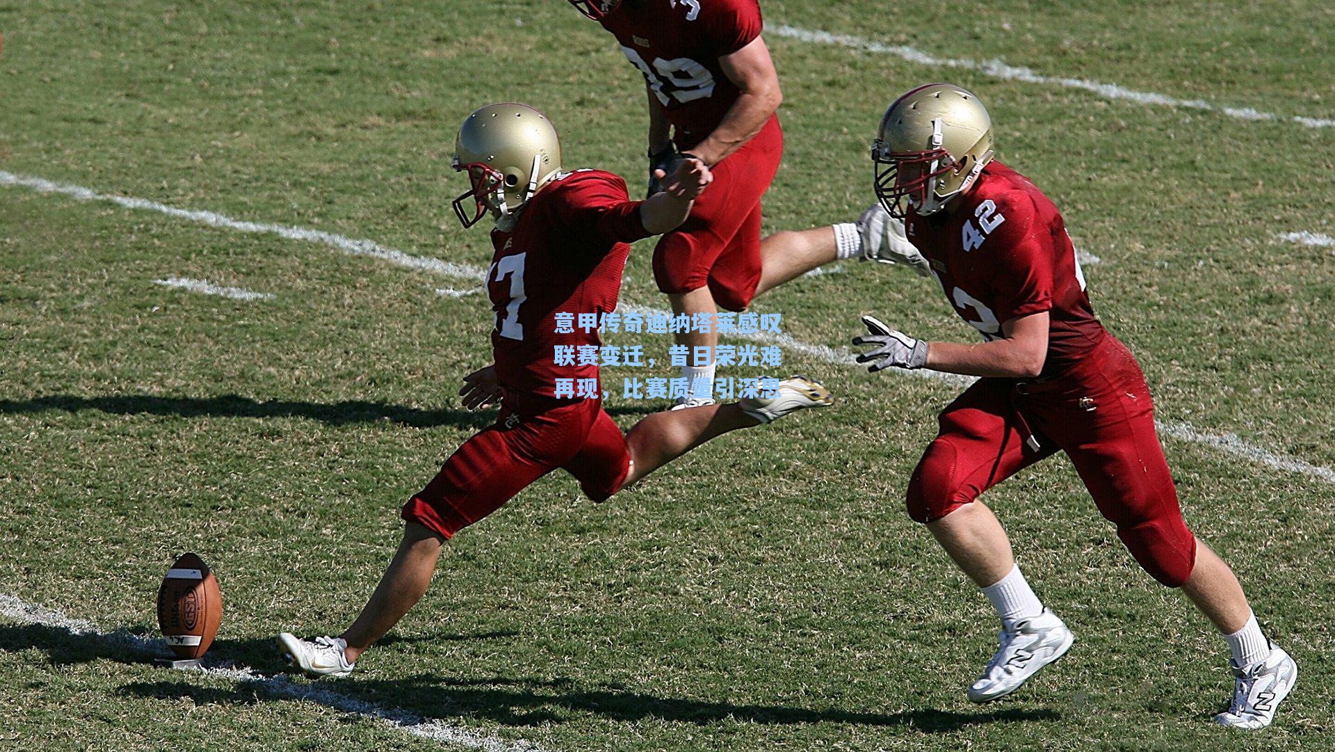 意甲传奇迪纳塔莱感叹联赛变迁,昔日荣光难再现,比赛质量引深思