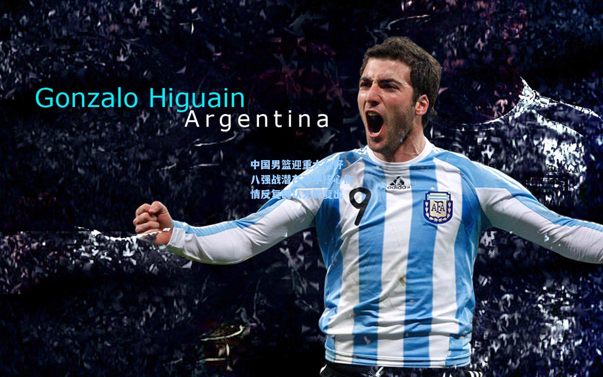 中国男篮迎重大利好 八强战潜在对手核心伤情反复确认无缘复出