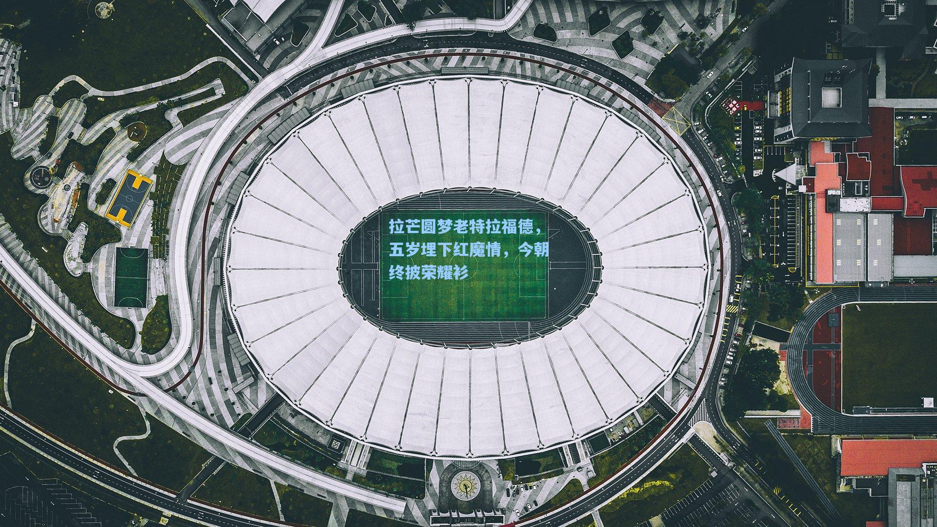 拉芒圆梦老特拉福德，五岁埋下红魔情，今朝终披荣耀衫