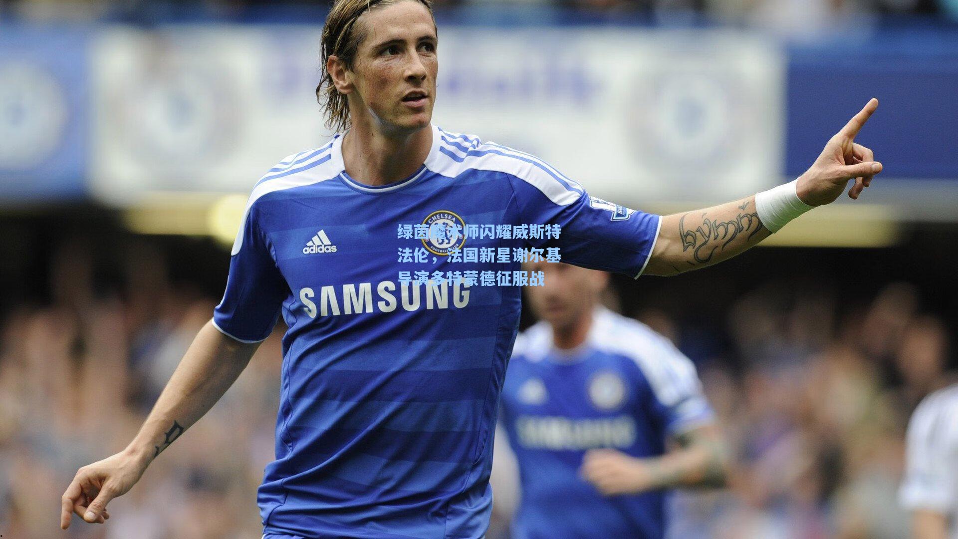 绿茵魔术师闪耀威斯特法伦，法国新星谢尔基导演多特蒙德征服战